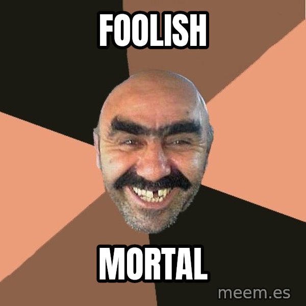 Provincial Man meme: foolish / mortal