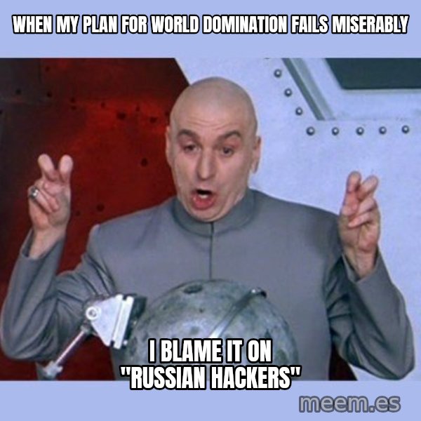 Dr Evil meme meme: when my plan for world domination fails miserably / i blame it on       "russian hackers"