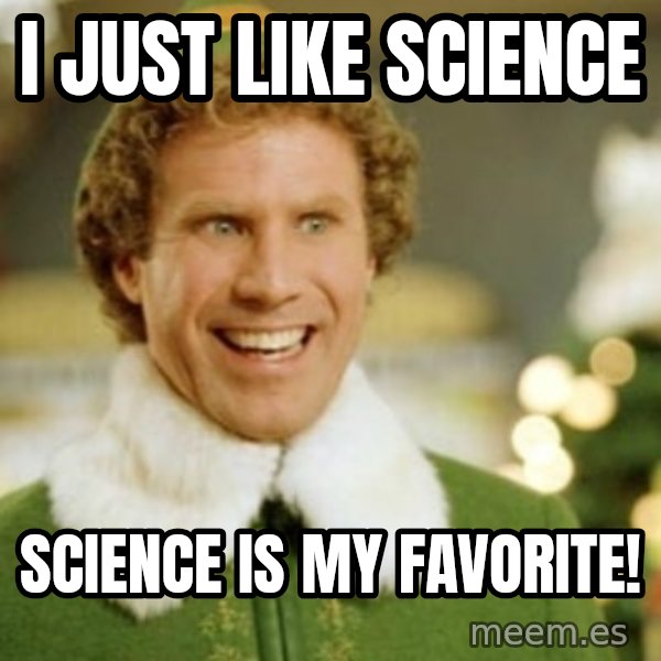 Buddy the Elf meme: I just like Science / Science is my favorite!
