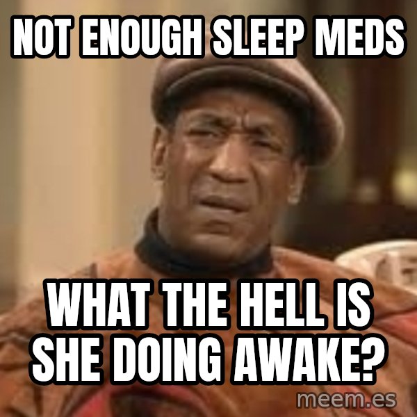 Confused Bill Cosby  meme: not enough sleep meds / what the hell is she doing awake?