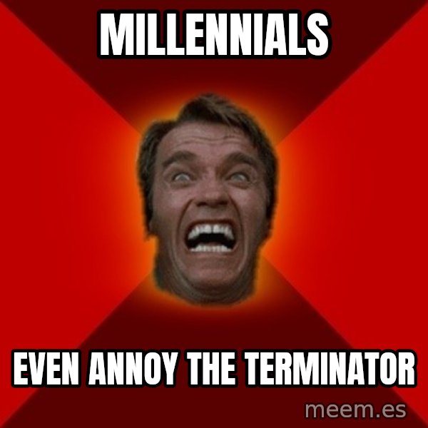 Angry Arnold meme: millennials / even annoy the terminator