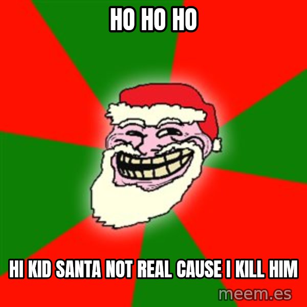 Santa Claus Troll Face meme: Ho ho ho / hi kid santa not real cause i kill him