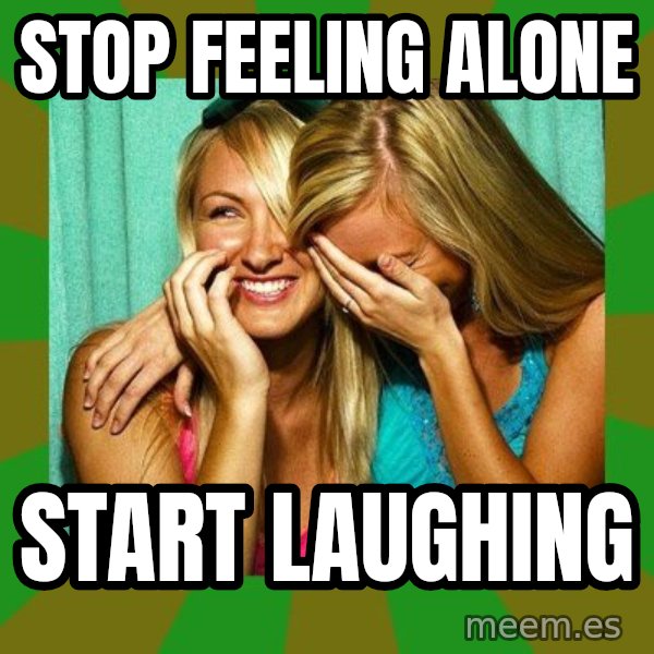 Laughing Girls  meme: Stop feeling alone / Start laughing