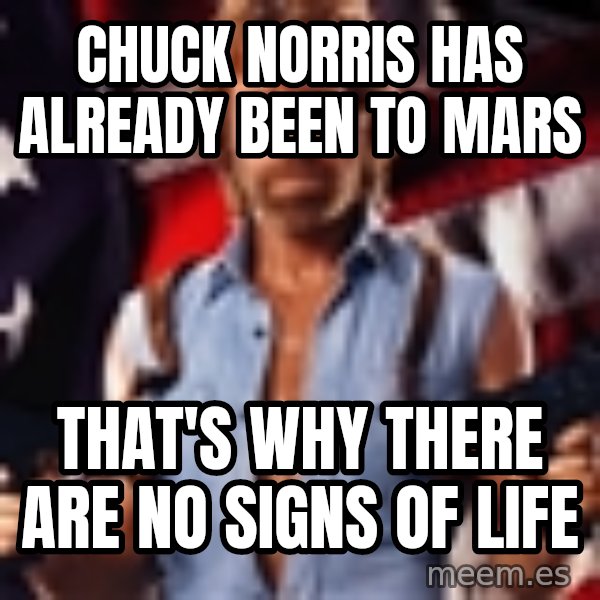 Chuck Norris  meme: Chuck norris has already been to mars / that's why there are no signs of life