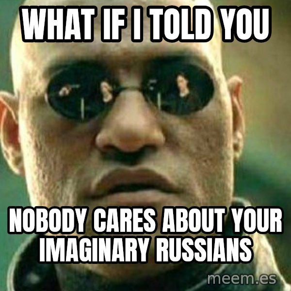 What If I Told You meme: What if I told you / Nobody cares about your imaginary Russians