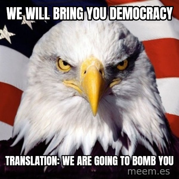American Pride Eagle meme: We will bring you democracy / Translation: We are going to bomb you