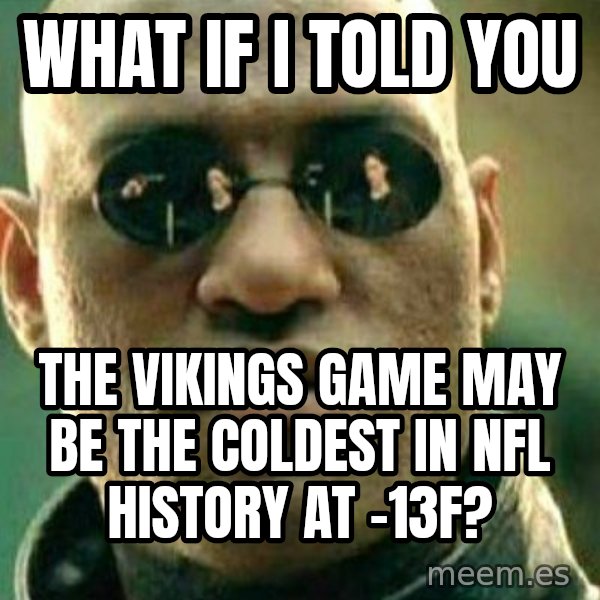 What If I Told You meme: what if i told you / The Vikings game may be the coldest in NFL history at -13F?