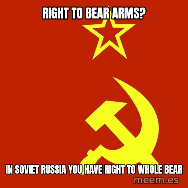 In Soviet Russia meme: Right to bear arms? / in soviet russia you have right to whole bear