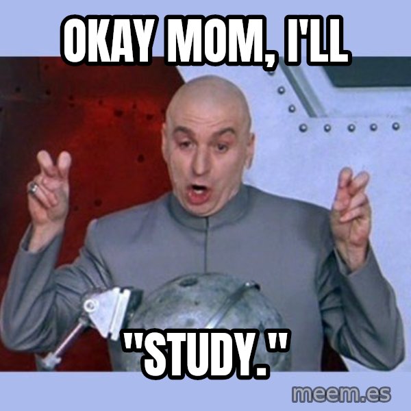 Dr Evil meme meme: Okay mom, I'll / "Study."