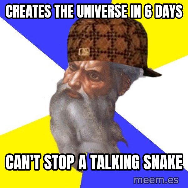 Scumbag God meme: CREATEs the UNIVERSE IN  6   DAYS / can't stop a talking snake
