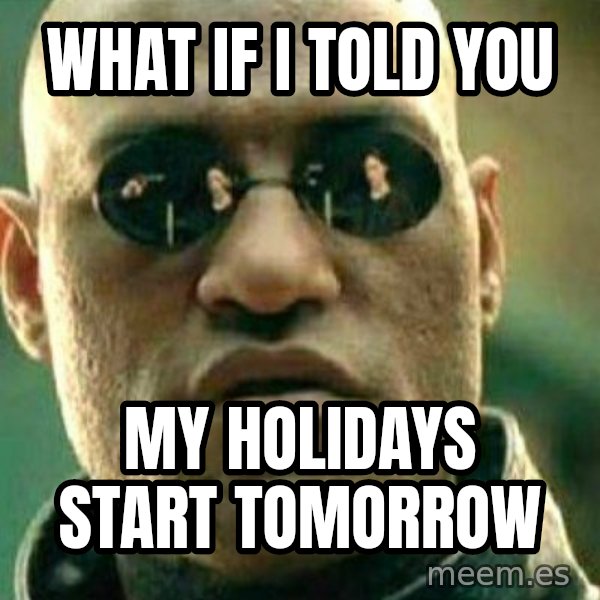 What If I Told You meme: What if I told you / My holidays start tomorrow