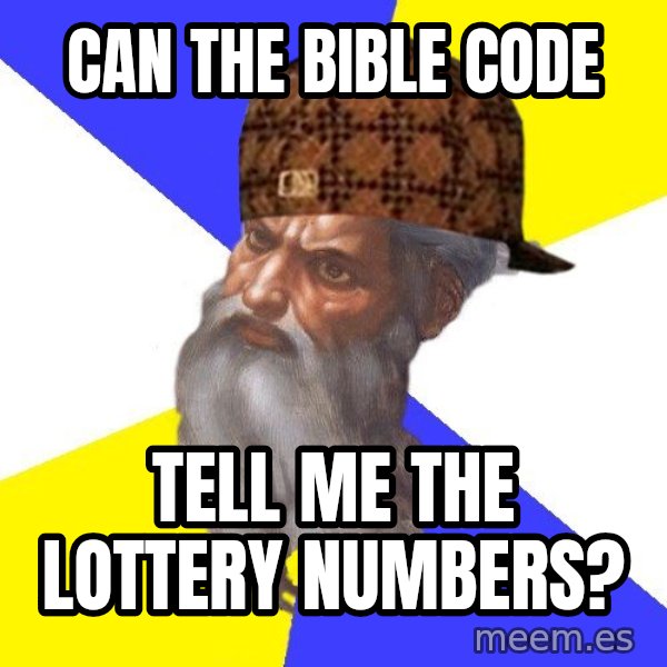 Scumbag God meme: can the bible code / tell me the lottery numbers?