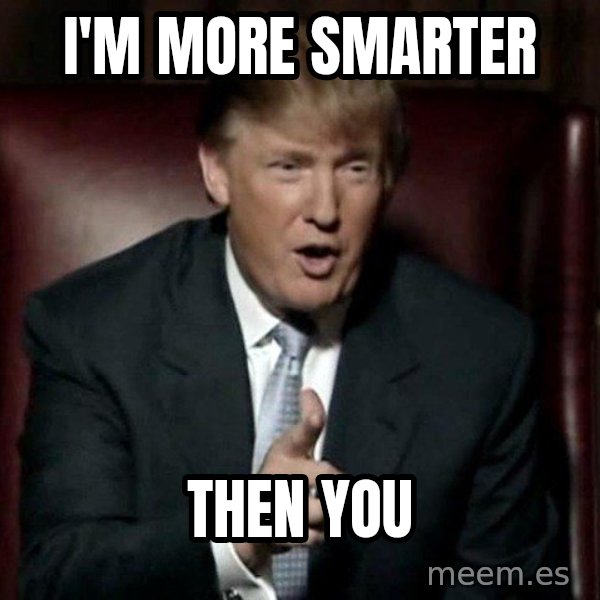 Donald Trump meme: I'm more smarter / then you