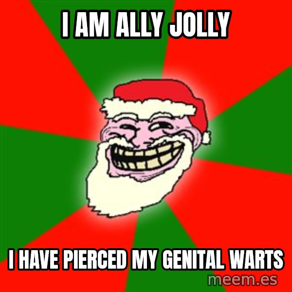 Santa Claus Troll Face meme: I am Ally Jolly / I have pierced my genital warts