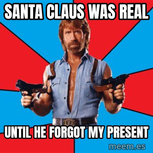 Chuck Norris  meme: santa claus was real / until he forgot my present