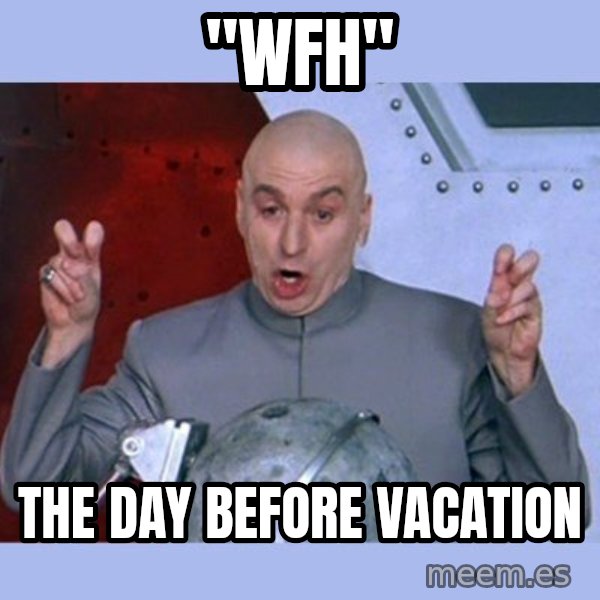 Dr Evil meme meme: "WFH" / the day before vacation