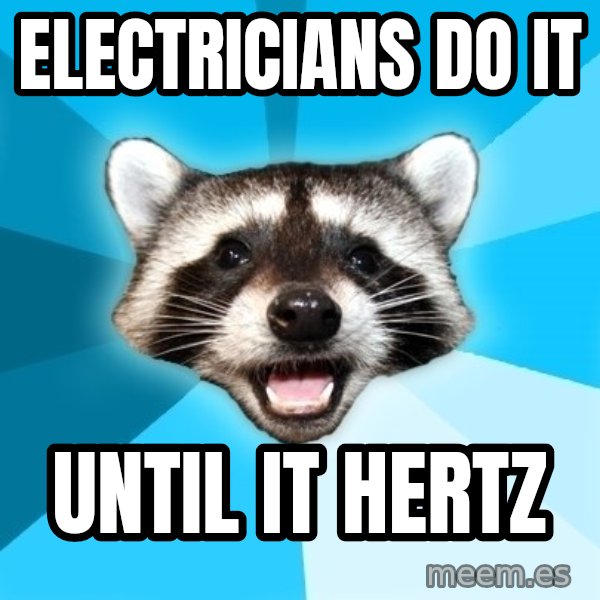 Lame Pun Coon meme: Electricians Do it / until it hertz