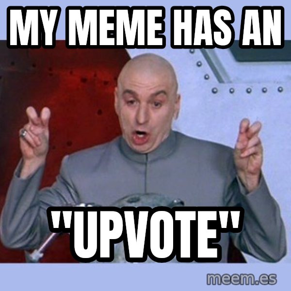 Dr Evil meme meme: my meme has an / "upvote"