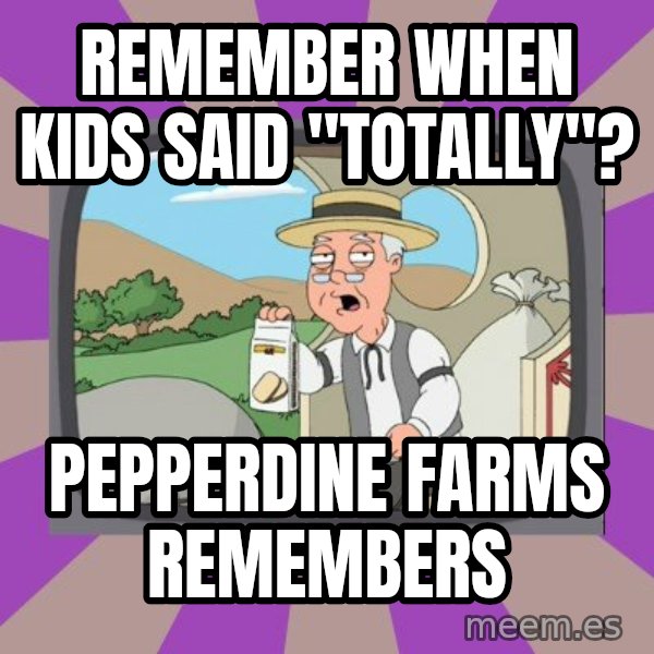 Pepperidge Farm Remembers FG meme: Remember when kids said "totally"? / Pepperdine farms remembers