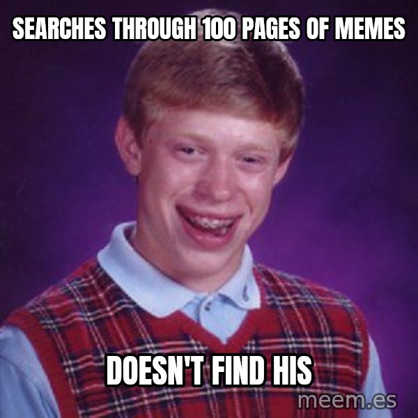 Bad Luck Brian meme: Searches through 100 pages of memes / Doesn't find his