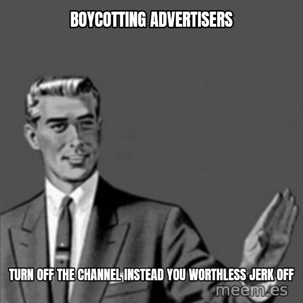 Correction Guy meme: boycotting advertisers / turn off the channel instead you worthless jerk off