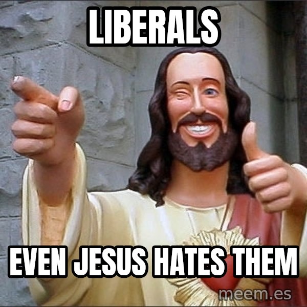 jesus says meme: liberals / even jesus hates them