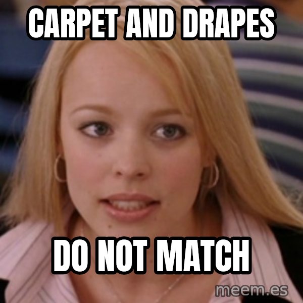 mean girls meme: carpet and drapes / do not match
