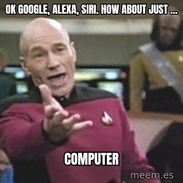 Captain Picard meme: OK Google, alexa, siri. how about just ... / Computer