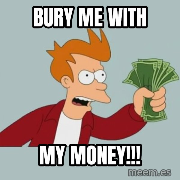 Shut Up And Take My Money Fry meme: bury me with / MY MONEY!!!