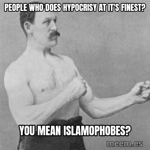 overly manlyman meme: People who does hypocrisy at it's finest? / You mean Islamophobes?