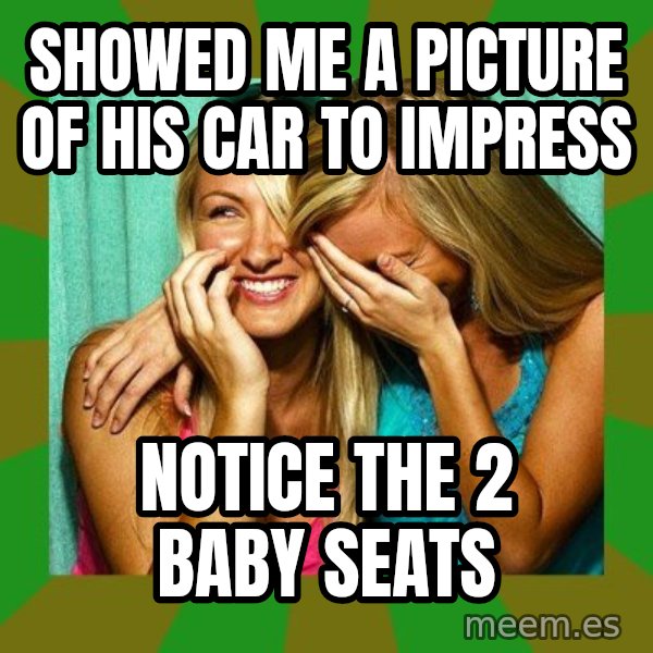 Laughing Girls  meme: Showed me a picture of his car to impress / Notice the 2 baby seats