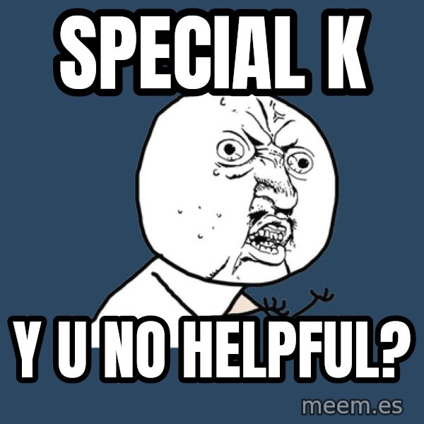 Y U No meme: special K / y u no helpful?