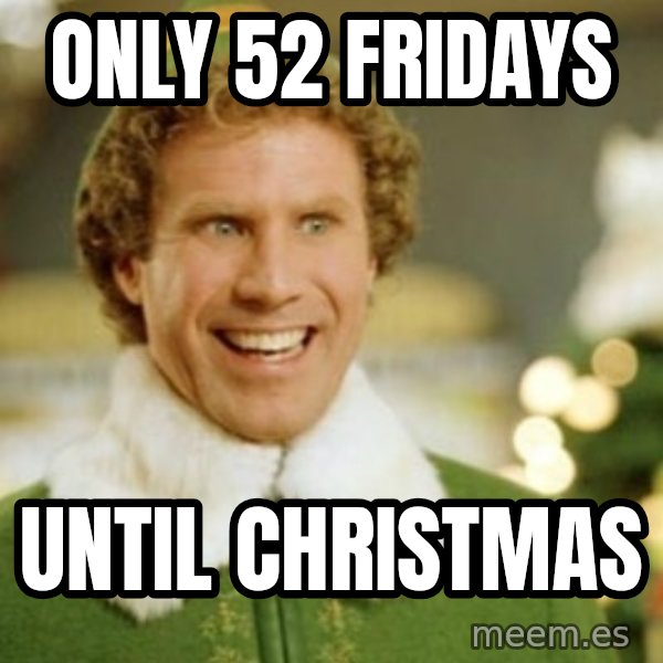 Buddy the Elf meme: Only 52 fridays / Until Christmas