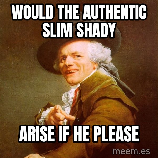 Joseph Ducreux meme: Would the authentic slim shady / arise if he please