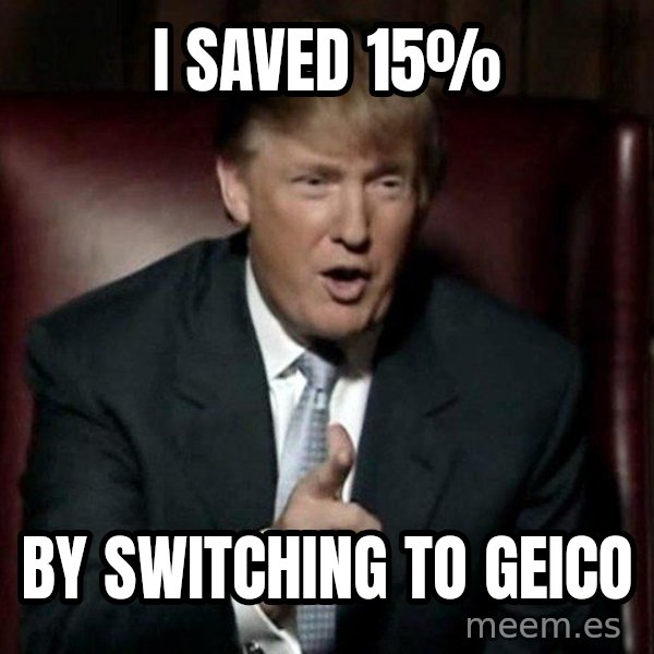Donald Trump meme: i saved 15% / by switching to geico