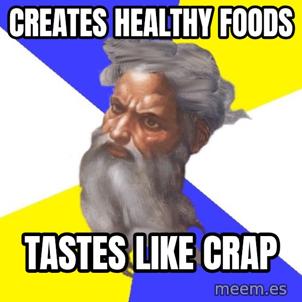 God meme: creates  healthy  foods / tastes like crap