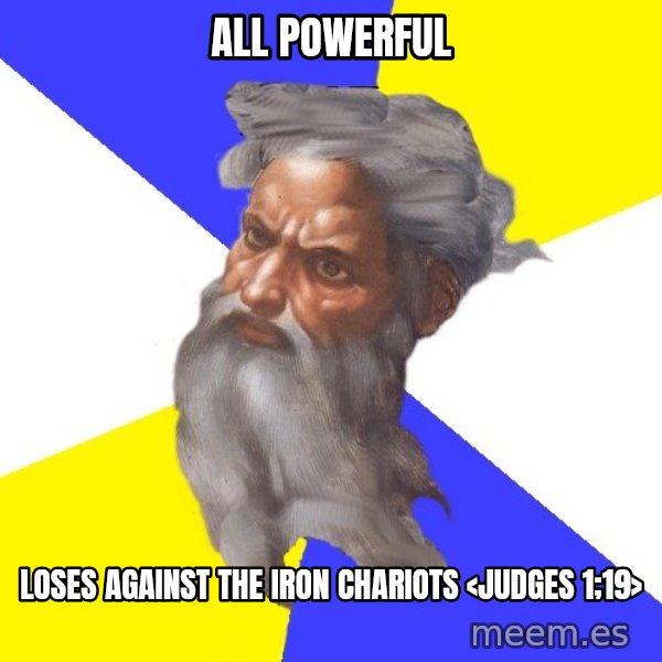 God meme: all powerful / loses against the iron chariots <Judges 1;19>