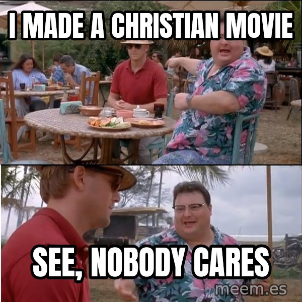 See? Nobody Cares meme: I made a Christian movie / See, nobody cares