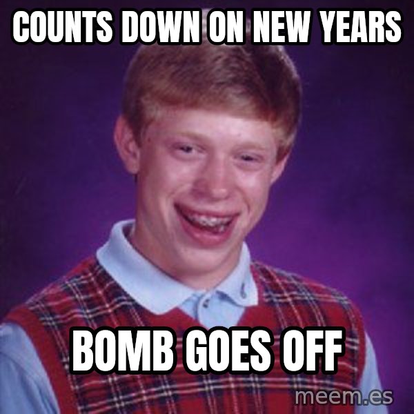 Bad Luck Brian meme: Counts down on new years / Bomb goes off