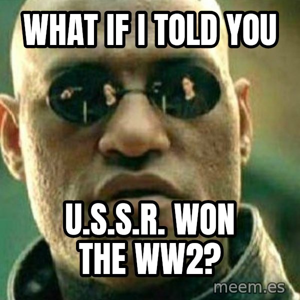 What If I Told You meme: what if i told you / U.S.S.R. won the ww2?