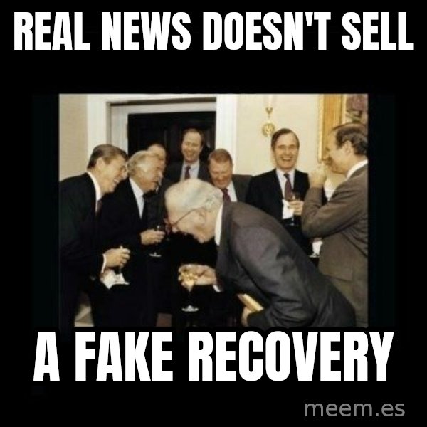 Rich Men Laughing meme: real news doesn't sell / a fake recovery
