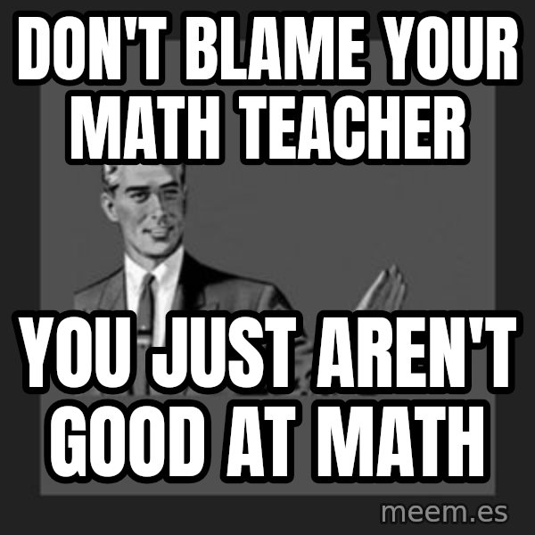 kill yourself guy meme: don't blame your math teacher / you just aren't good at math