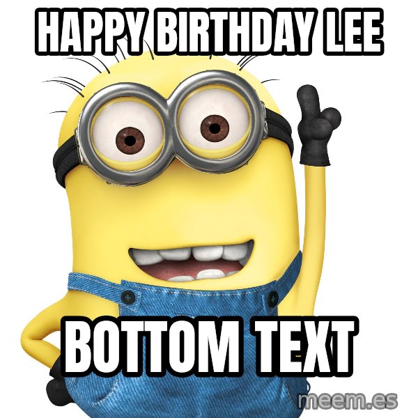 Despicable Me Minion meme: HAPPY BIRTHDAY LEE / BOTTOM TEXT
