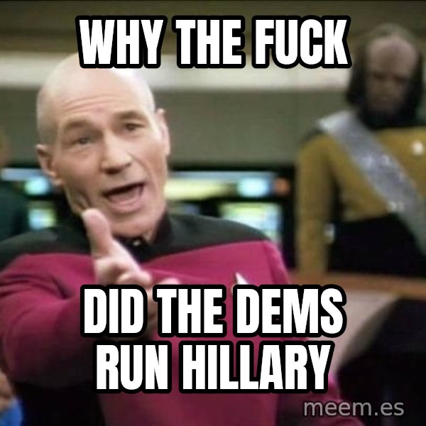 Why the fuck meme: why the fuck / did the dems run hillary