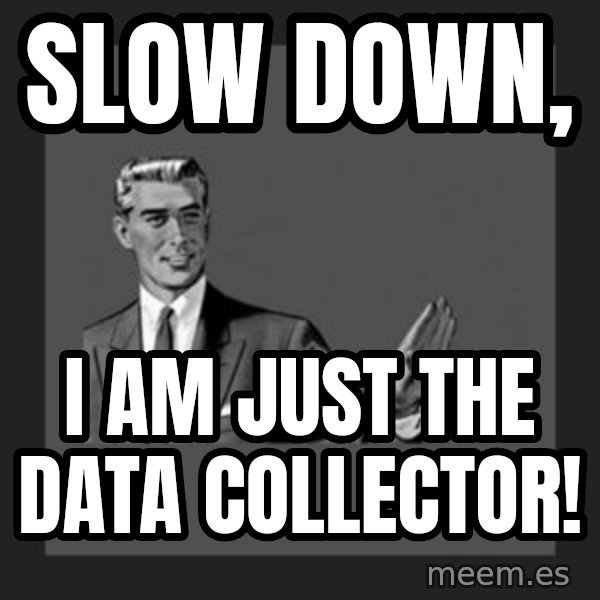 kill yourself guy meme: Slow down, / I am just the data collector!