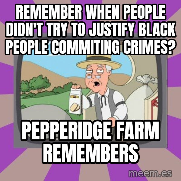 Pepperidge Farm Remembers Meme meme: remember when people didn't try to justify black people commiting crimes? / pepperidge farm remembers