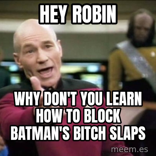Why the fuck meme: Hey Robin / Why don't you learn how to block batman's bitch slaps
