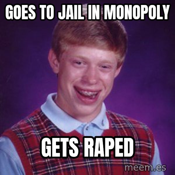 Bad Luck Brian meme: Goes to jail in monopoly / gets raped