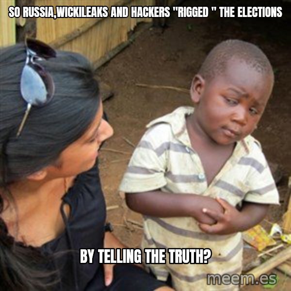 Skeptical 3rd World Kid meme: so russia,wickileaks and hackers "rigged " the elections / by telling the truth?
