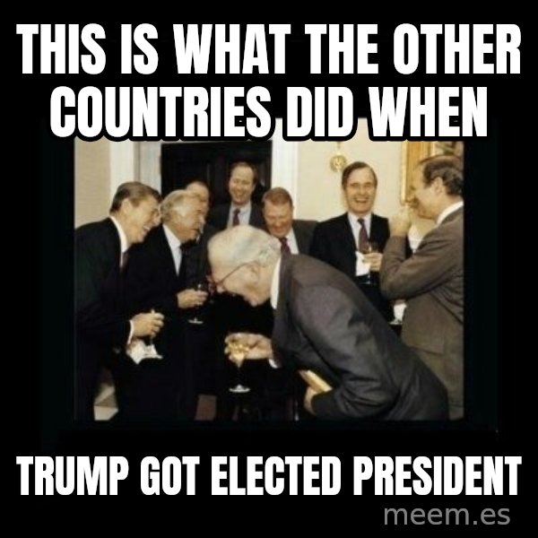 Rich Men Laughing meme: THIS IS WHAT THE OTHER COUNTRIES DID WHEN / TRUMP GOT ELECTED PRESIDENT